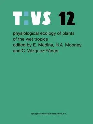 Physiological Ecology of Plants of the Wet Tropics: Proceedings of an International Symposium Held in Oxatepec and Los Tuxtlas, Mexico, June 29 to Jul