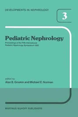 Pediatric Nephrology: Proceedings of the Fifth International Pediatric Nephrology Symposium, Held in Philadelphia, Pa, October 6-10, 1980 (Softcover R