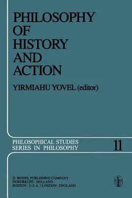 Philosophy of History and Action: Papers Presented at the First Jerusalem Philosophical Encounter December 1974 (1978)