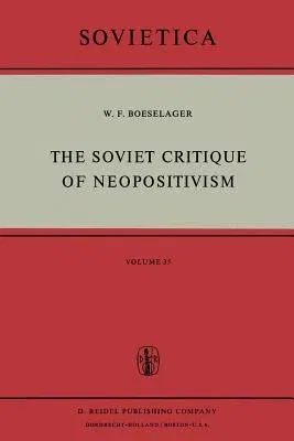 The Soviet Critique of Neopositivism: The History and Structure of the Critique of Logical Positivism and Related Doctrines by Soviet Philosophers in the