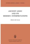 Ancient Logic and Its Modern Interpretations: Proceedings of the Buffalo Symposium on Modernist Interpretations of Ancient Logic, 21 and 22 April, 197