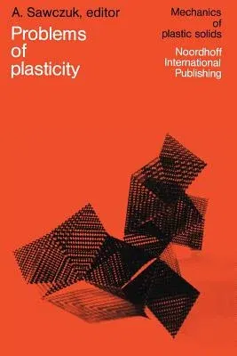 Problems of Plasticity: Papers Contributed to the International Symposium on Foundations of Plasticity Warsaw, August 30-September 2, 1972 (Softcover