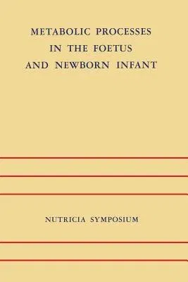 Metabolic Processes in the Foetus and Newborn Infant: Rotterdam 22-24 October 1970 (Softcover Reprint of the Original 1st 1971)