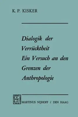 Dialogik Der Verrücktheit Ein Versuch an Den Grenzen Der Anthropologie: Ein Versuch an Den Grenzen Der Anthropologie (Softcover Reprint of the Origina