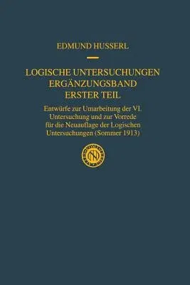 Logische Untersuchungen Ergänzungsband Erster Teil: Entwürfe Zur Umarbeitung Der VI. Untersuchung Und Zur Vorrede Für Die Neuauflage Der Logischen Unt