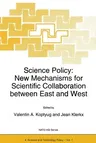 Science Policy: New Mechanisms for Scientific Collaboration Between East and West (Softcover Reprint of the Original 1st 1995)