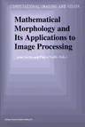 Mathematical Morphology and Its Applications to Image Processing (Softcover Reprint of the Original 1st 1994)