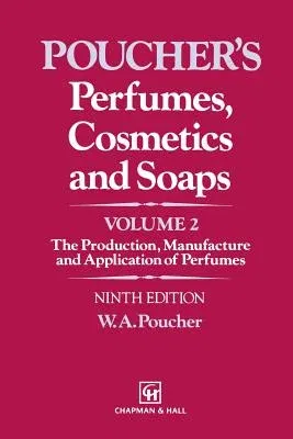 Perfumes, Cosmetics and Soaps: Volume II the Production, Manufacture and Application of Perfumes (1993. Softcover Reprint of the Original 9th 1993)