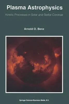 Plasma Astrophysics: Kinetic Processes in Solar and Stellar Coronae (Softcover Reprint of the Original 1st 1993)