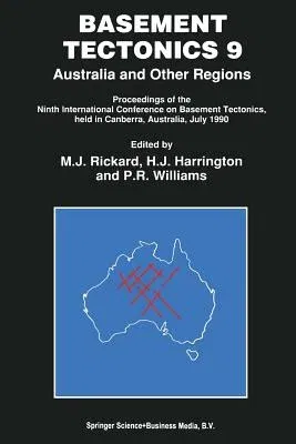 Basement Tectonics 9: Australia and Other Regions Proceedings of the Ninth International Conference on Basement Tectonics, Held in Canberra, (Softcove