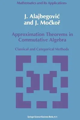 Approximation Theorems in Commutative Algebra: Classical and Categorical Methods (Softcover Reprint of the Original 1st 1992)