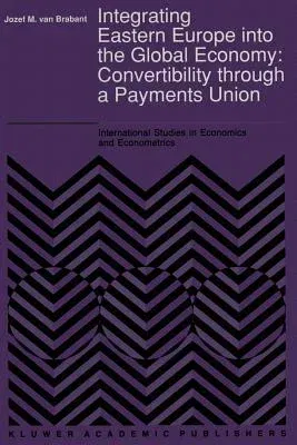 Integrating Eastern Europe Into the Global Economy:: Convertibility Through a Payments Union (Softcover Reprint of the Original 1st 1991)