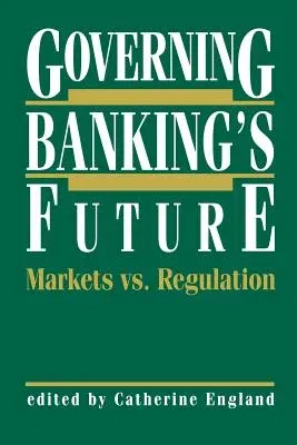 Governing Banking's Future: Markets vs. Regulation (Softcover Reprint of the Original 1st 1991)