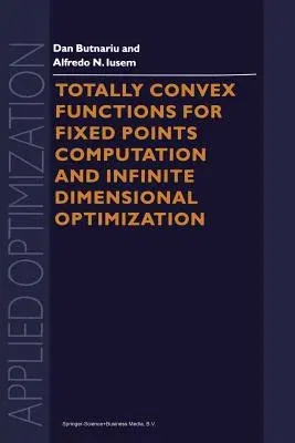 Totally Convex Functions for Fixed Points Computation and Infinite Dimensional Optimization (Softcover Reprint of the Original 1st 2000)