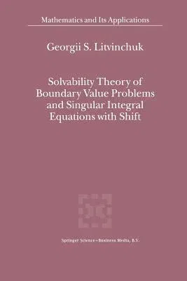 Solvability Theory of Boundary Value Problems and Singular Integral Equations with Shift (Softcover Reprint of the Original 1st 2000)