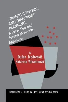 Traffic Control and Transport Planning:: A Fuzzy Sets and Neural Networks Approach (1998)