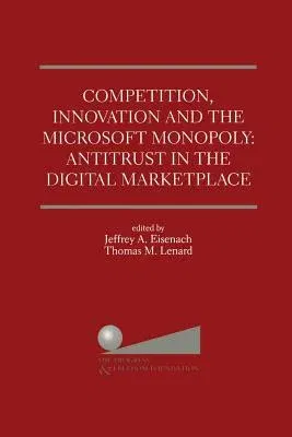 Competition, Innovation and the Microsoft Monopoly: Antitrust in the Digital Marketplace: Proceedings of a Conference Held by the Progress & Freedom F