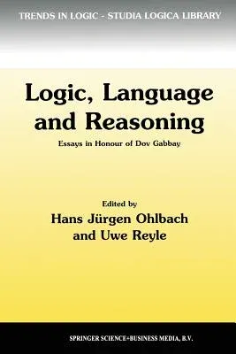 Logic, Language and Reasoning: Essays in Honour of Dov Gabbay (Softcover Reprint of the Original 1st 1999)