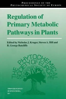 Regulation of Primary Metabolic Pathways in Plants (Softcover Reprint of the Original 1st 1999)