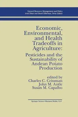 Economic, Environmental, and Health Tradeoffs in Agriculture: Pesticides and the Sustainability of Andean Potato Production (Softcover Reprint of the