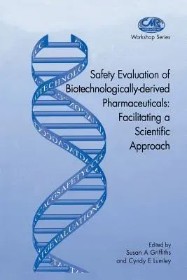 Safety Evaluation of Biotechnologically-Derived Pharmaceuticals: Facilitating a Scientific Approach (Softcover Reprint of the Original 1st 1998)