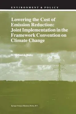 Lowering the Cost of Emission Reduction: Joint Implementation in the Framework Convention on Climate Change (Softcover Reprint of the Original 1st 199