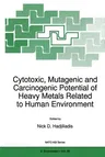 Cytotoxic, Mutagenic and Carcinogenic Potential of Heavy Metals Related to Human Environment (Softcover Reprint of the Original 1st 1997)