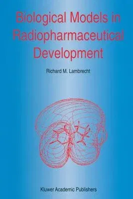 Biological Models in Radiopharmaceutical Development (Softcover Reprint of the Original 1st 1996)