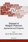 Disposal of Weapon Plutonium: Approaches and Prospects (Softcover Reprint of the Original 1st 1996)