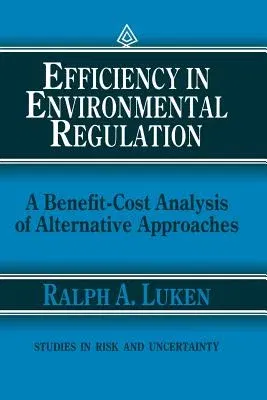 Efficiency in Environmental Regulation: A Benefit-Cost Analysis of Alternative Approaches (Softcover Reprint of the Original 1st 1990)