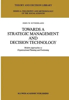 Towards a Strategic Management and Decision Technology: Modern Approaches to Organizational Planning and Positioning (Softcover Reprint of the Origina