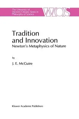 Tradition and Innovation: Newton's Metaphysics of Nature (1995)