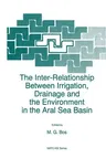 The Inter-Relationship Between Irrigation, Drainage and the Environment in the Aral Sea Basin (Softcover Reprint of the Original 1st 1996)