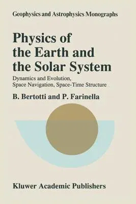 Physics of the Earth and the Solar System: Dynamics and Evolution, Space Navigation, Space-Time Structure (Softcover Reprint of the Original 1st 1990)