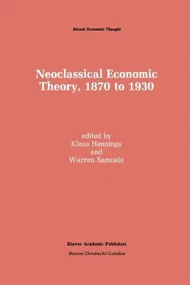 Neoclassical Economic Theory, 1870 to 1930 (Softcover Reprint of the Original 1st 1990)