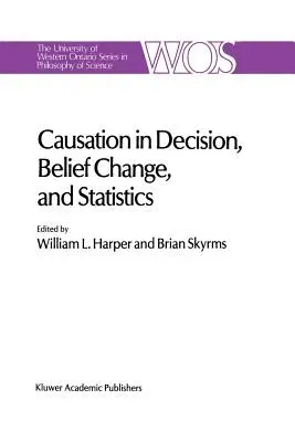 Causation in Decision, Belief Change, and Statistics: Proceedings of the Irvine Conference on Probability and Causation (Softcover Reprint of the Orig