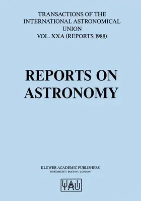 Reports on Astronomy: Transactions of the International Astronomical Union (Softcover Reprint of the Original 1st 1988)