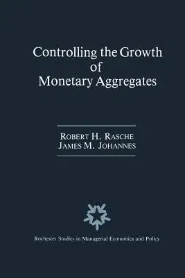 Controlling the Growth of Monetary Aggregates (Softcover Reprint of the Original 1st 1987)