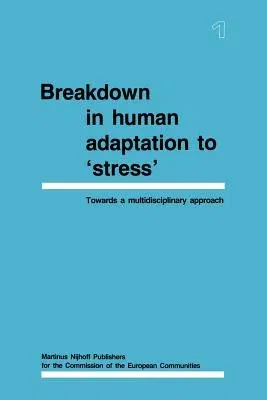 Breakdown in Human Adaptation to 'Stress': Towards a Multidisciplinary Approach Volume I (1984)