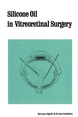 Silicone Oil in Vitreoretinal Surgery (Softcover Reprint of the Original 1st 1987)