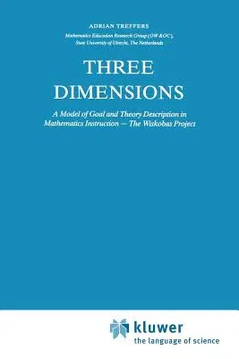 Three Dimensions: A Model of Goal and Theory Description in Mathematics Instruction -- The Wiskobas Project (Softcover Reprint of the Original 1st 198