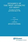 Dynamics of the West Antarctic Ice Sheet: Proceedings of a Workshop Held in Utrecht, May 6-8, 1985 (Softcover Reprint of the Original 1st 1987)