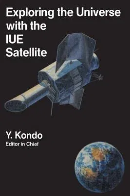 Exploring the Universe with the Iue Satellite (Softcover Reprint of the Original 1st 1987)