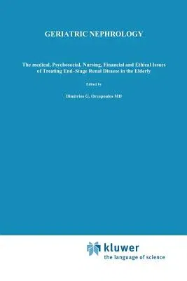 Geriatric Nephrology: The Medical, Psychosocial, Nursing, Financial and Ethical Issues of Treating End-Stage Renal Disease in the Elderly (Softcover R