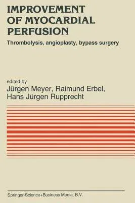 Improvement of Myocardial Perfusion: Thrombolysis, Angioplasty, Bypass Surgery (Softcover Reprint of the Original 1st 1985)