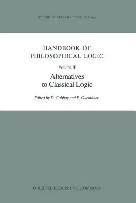 Handbook of Philosophical Logic: Volume III: Alternatives to Classical Logic (1986)