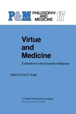 Virtue and Medicine: Explorations in the Character of Medicine (Softcover Reprint of the Original 1st 1985)