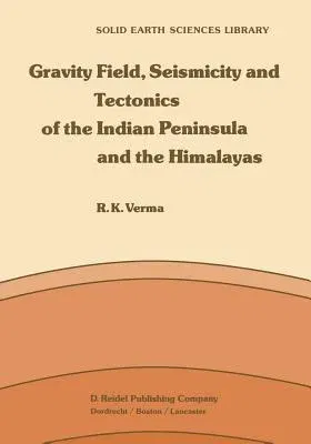 Gravity Field, Seismicity and Tectonics of the Indian Peninsula and the Himalayas (Softcover Reprint of the Original 1st 1985)