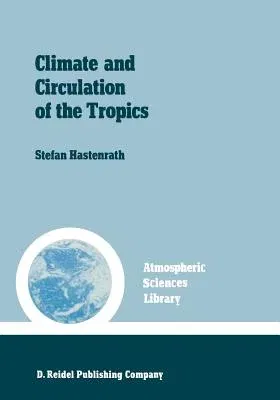 Climate and Circulation of the Tropics (Softcover Reprint of the Original 1st 1985)