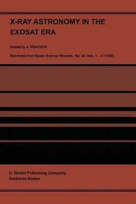 X-Ray Astronomy in the Exosat Era: Proceedings of the XVIII Eslab Sysmposium, Held in the Hague, the Netherlands, 5-9 November 1984 (Softcover Reprint